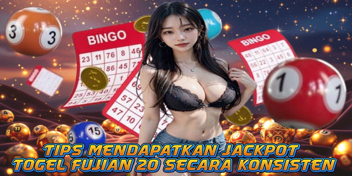 Tips Mendapatkan Jackpot Togel Fujian 20 Secara Konsisten
