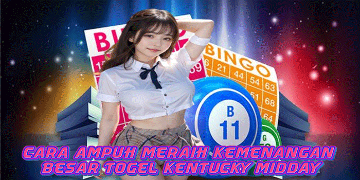 Cara Ampuh Meraih Kemenangan Besar Togel Kentucky Midday