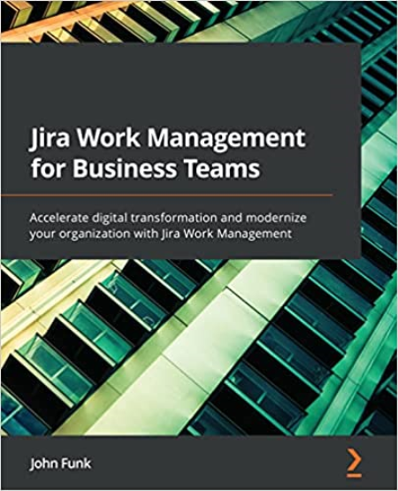 Jira Work Management for Business Teams: Accelerate digital transformation and modernize your organization (True PDF, EPUB)