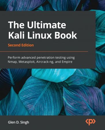 The Ultimate Kali Linux Book: Perform advanced penetration testing using Nmap, Metasploit, Aircrack-ng and Empire, 2nd Editio