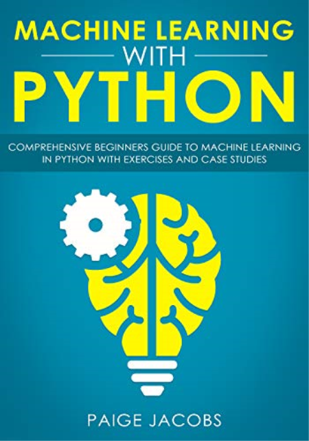 Machine Learning with Python: Comprehensive Beginner's Guide to Machine Learning in Python with Exercises
