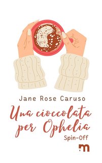 Jane Rose Caruso - Una cioccolata per Ophelia (2023)