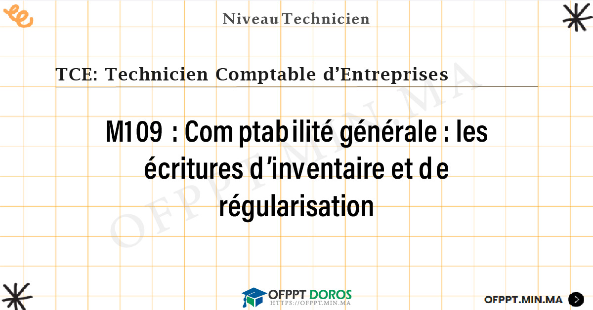Sommaire détaillé du cours Comptabilité générale : les écritures d’inventaire et de régularisation M109 OFPPT - Structure du module