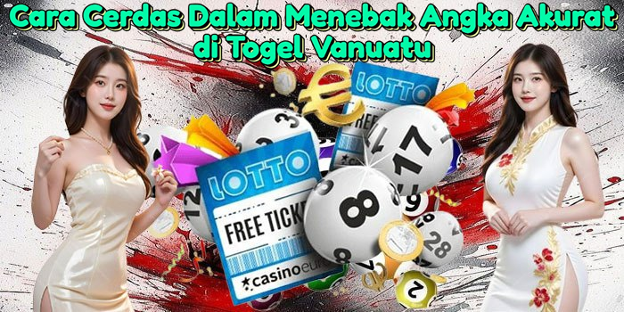 Cara Cerdas Dalam Menebak Angka Akurat di Togel Vanuatu