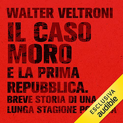 Walter Veltroni - Il caso Moro e la Prima Repubblica꞉ Breve storia di una lunga stagione politica (2022) (mp3 - 128 kbps)
