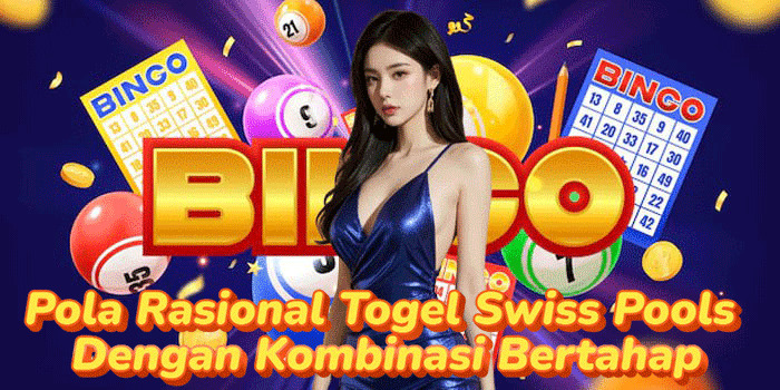 Pola Rasional Togel Swiss Pools Dengan Kombinasi Bertahap