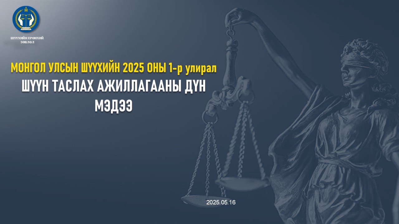Монгол Улсын шүүхийн шүүн таслах ажиллагааны 2025 оны 1 дүгээр улирлын нэгдсэн дүн мэдээг танилцуулж байна