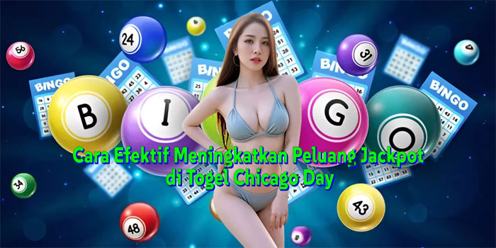 Cara Efektif Meningkatkan Peluang Jackpot di Togel Chicago Day