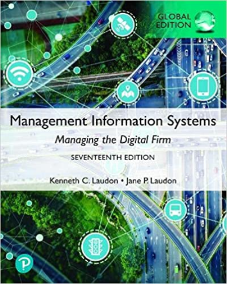 Management Information Systems: Managing the Digital Firm, Global Edition, 17th Edition