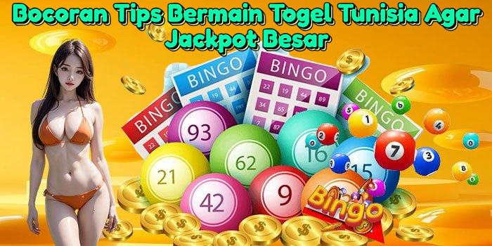 Bocoran Tips Bermain Togel Tunisia Agar Jackpot Besar