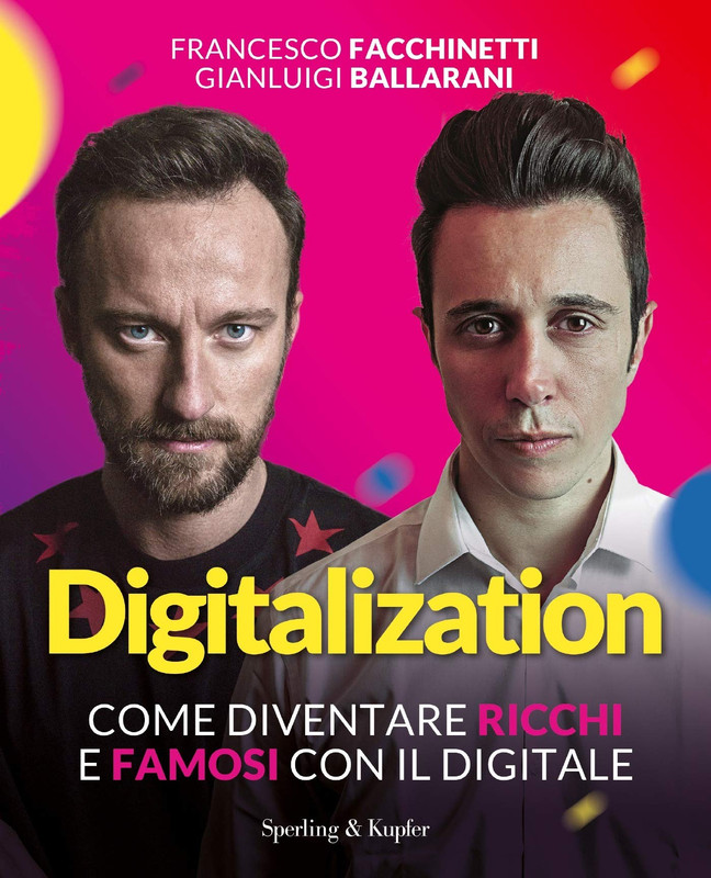 Francesco Facchinetti, Gianluigi Ballarani - Digitalization. Come diventare ricchi e famosi con il digitale (2019)