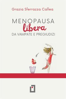 Grazia Sferrazza Callea - Menopausa libera da vampate e pregiudizi (2024)