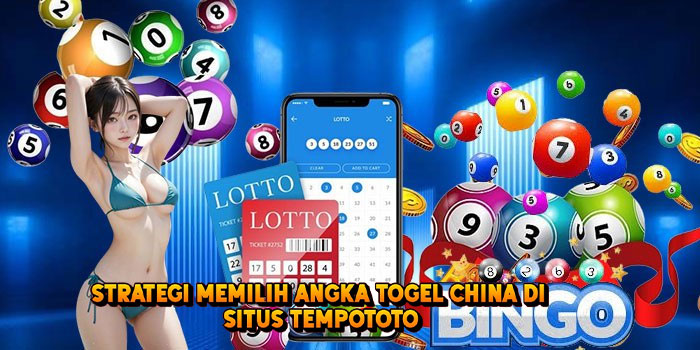 Strategi Memilih Angka Togel CHINA di Situs Tempototo