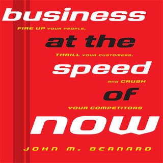 Business at the Speed of Now: Fire Up Your People, Thrill Your Customers, and Crush Your Competit...