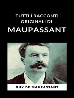 Guy de Maupassant - Tutti i racconti originali di Maupassant (2024)