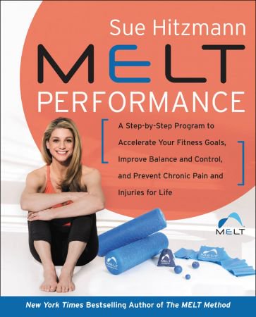 MELT Performance: A Step by-Step Program to Accelerate Your Fitness Goals, Improve Balance and Co...