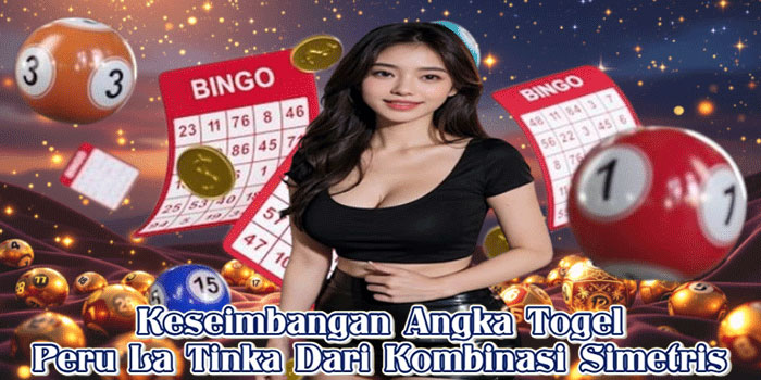 Keseimbangan Angka Togel Peru La Tinka Dari Kombinasi Simetris