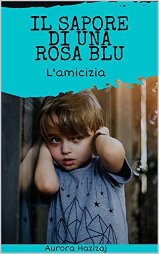Aurora Hazizaj – Il sapore di una rosa blu Vol.1. L’amicizia. (2021)