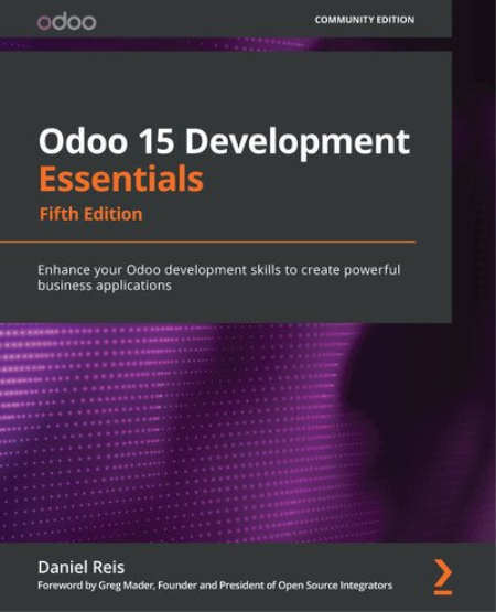 Odoo 15 Development Essentials: Enhance your Odoo development skills to create powerful business applications, Fifth Edition