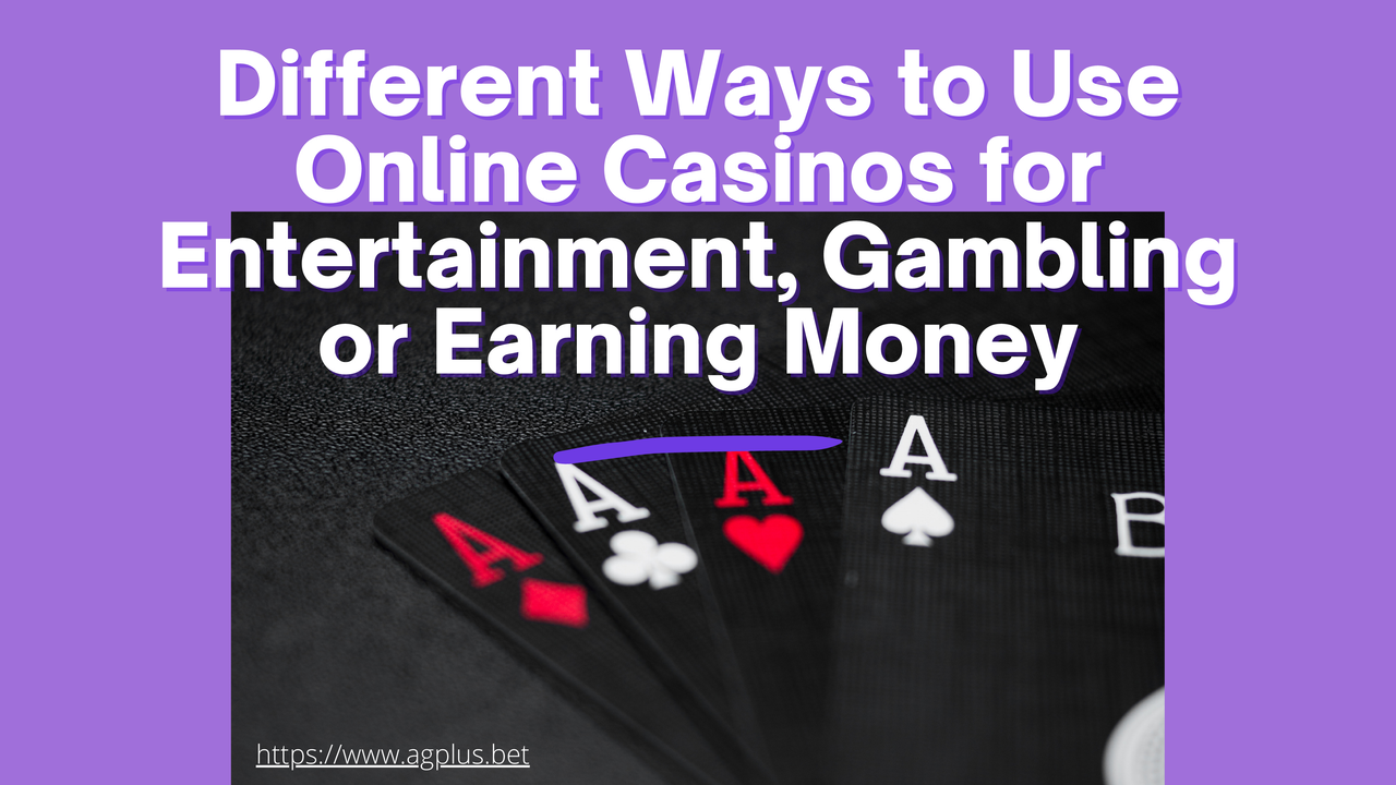 Different Ways to Use Online Casinos for Entertainment, Gambling or Earning Money