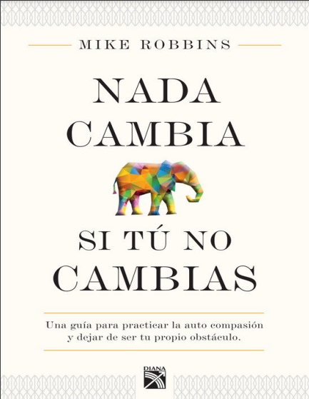 Nada cambia si tú no cambias - Mike Robbins (PDF) [VS]