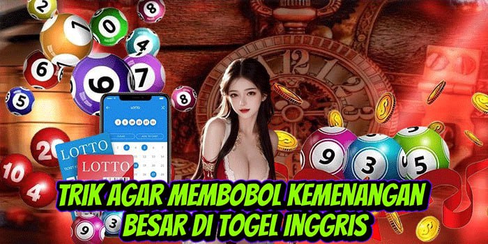 Trik Agar Membobol Kemenangan Besar di Togel Inggris