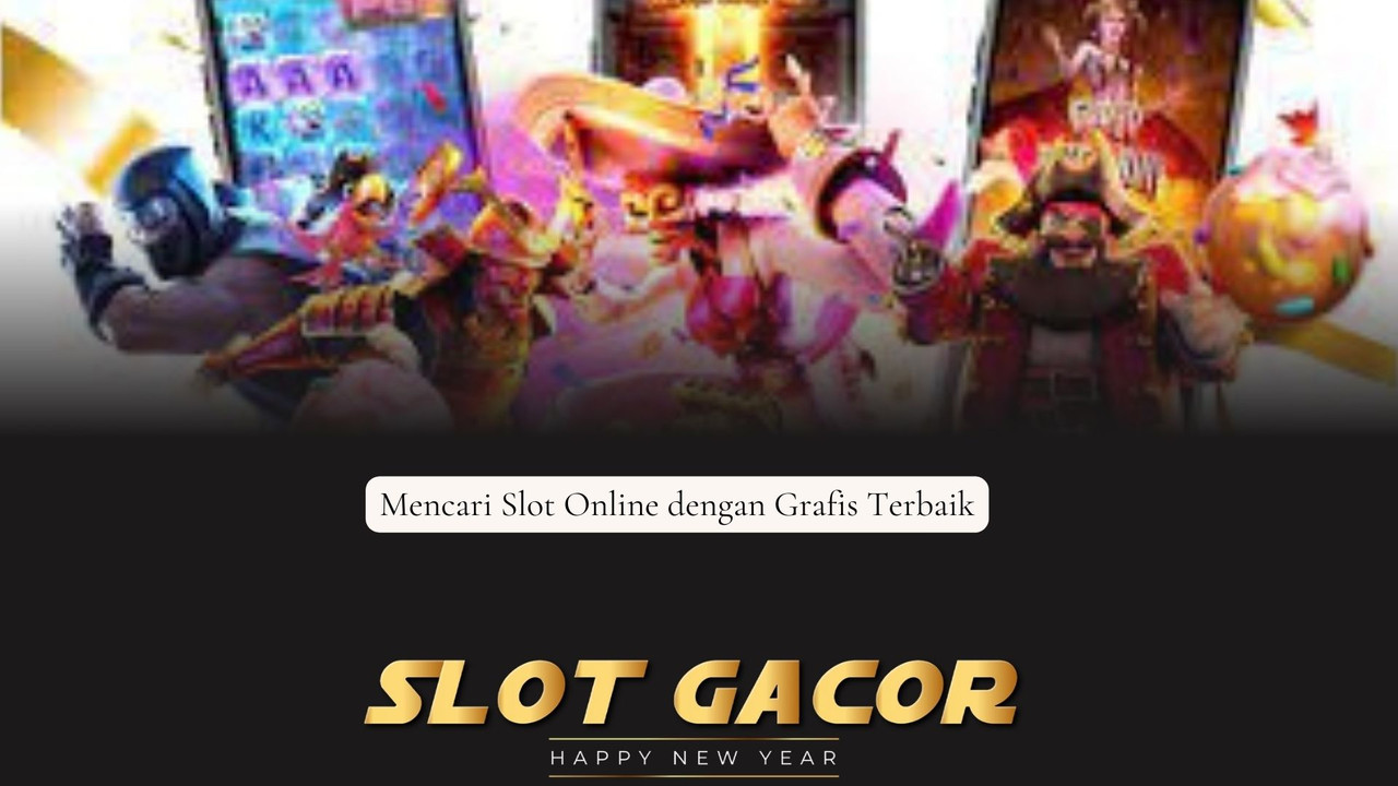 Mencari Slot Online dengan Grafis Terbaik