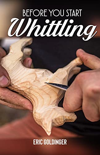 Before You Start Whittling : Friendly Step-By-Step Instructions On Whittling