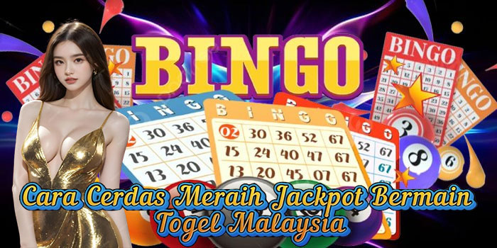 Cara Cerdas Meraih Jackpot Bermain Togel Malaysia