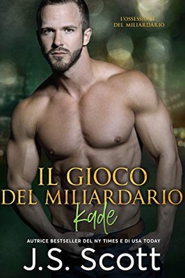 J.S. Scott - L’ossessione del miliardario Vol. 4. Il gioco del miliardario ~ Kade (2019)