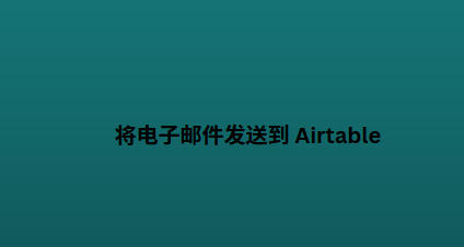 将电子邮件发送到 Airtable
