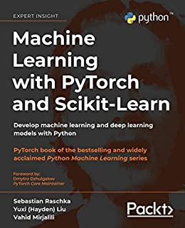Machine Learning with PyTorch and Scikit-Learn: Develop machine learning and deep learning models...