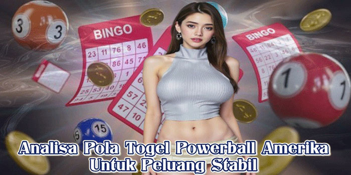 Analisa Pola Togel Powerball Amerika Untuk Peluang Stabil