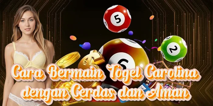 Cara Bermain Togel Carolina dengan Cerdas dan Aman