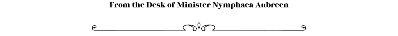 [Image: From-the-Desk-of-Minister-Nymphaea-Aubreen.png]