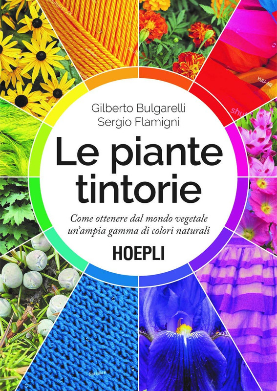 Gilberto Bulgarelli, Sergio Flamigni - Le piante tintorie. Come ottenere dal mondo vegetale un'ampia gamma di colori naturali (2020)