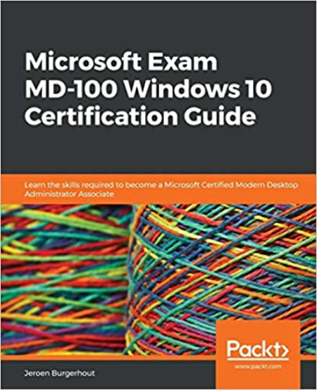 Microsoft Exam MD-100 Windows 10 Certification Guide: Learn the skills required to become a MS Certified Modern Desktop Admin