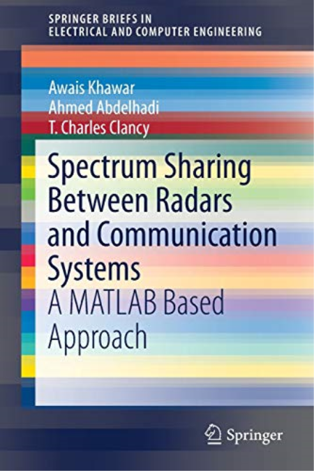 Spectrum Sharing Between Radars and Communication Systems: A MATLAB Based Approach by Awais Khawar Spectrum Sharing Between Radars and Communication Systems: A MATLAB Based Approach by Awais Khawar