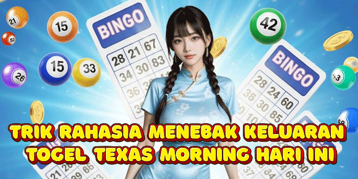 Trik Rahasia Menebak Keluaran Togel Texas Morning Hari Ini