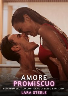 Lara Steele - Amore promiscuo. Romanzo Erotico. Vietato ai Minori di 18 Anni. (2024)