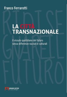 Franco Ferrarotti - La città transnazionale. Il vissuto quotidiano del futuro senza differenze razziali e culturali (2024)
