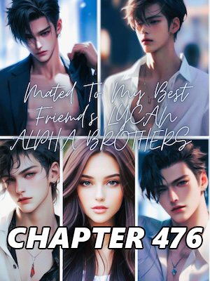 Mated To My Best Friend s Lycan Alpha Brothers CHAPTER 476