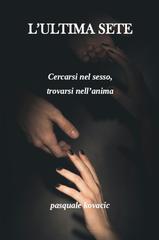 Pasquale Kovacic – L’ultima sete. Cercarsi nel sesso, trovarsi nell’anima (2026)