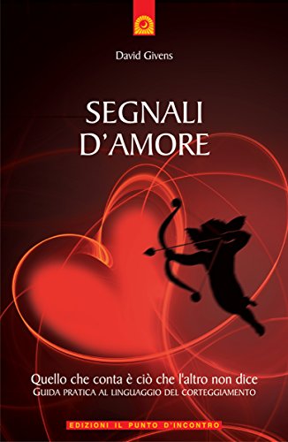 David Givens – Segnali d’amore: Quello che conta è ciò che l’altro non dice – Guida pratica al linguaggio del corteggiamento  (2011)