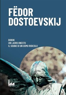 Fëdor Dostoevskij - Bobok. Un ladro onesto. Il sogno di un uomo ridicolo (2021)