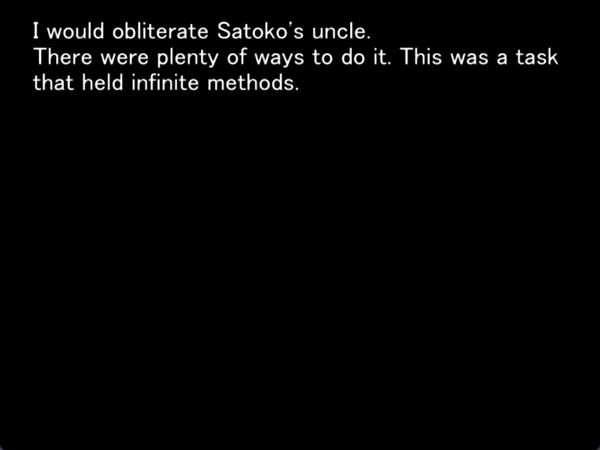 still image from the original higurashi visual novel. the screen shows nothing but the words keiichi is thinking to himself, which are “I would obliterate Satoko’s uncle. There were plenty of ways to do it. This was a task that held infinite methods.”
