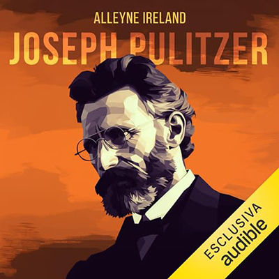 Alleyne Ireland - Joseph Pulitzer꞉ L'uomo che ha cambiato il giornalismo (2023) (mp3 - 128 kbps)