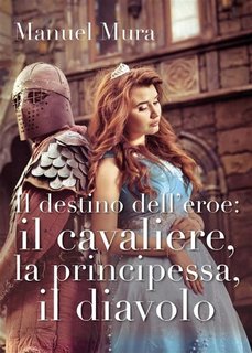 Manuel Mura - Il destino dell'eroe: il cavaliere, la principessa, il diavolo (2018)
