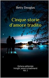 Betty Douglas - Cinque storie d’amore tradito (Intrighi, amori e tradimenti Vol. 1) (2022)