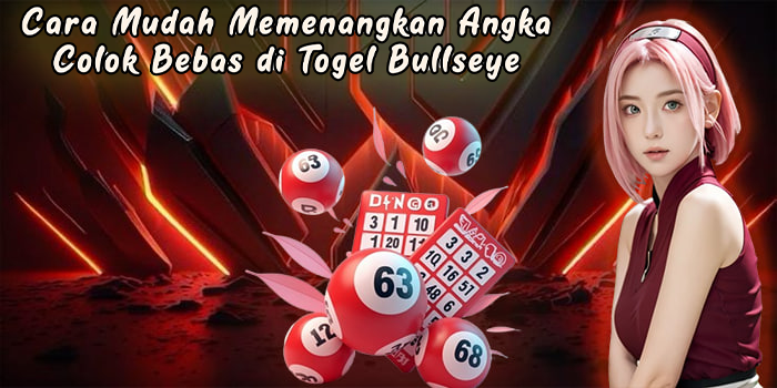 Cara Mudah Memenangkan Angka Colok Bebas di Togel Bullseye